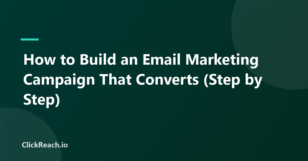 How to Build an Email Marketing Campaign That Converts (Step by Step)
