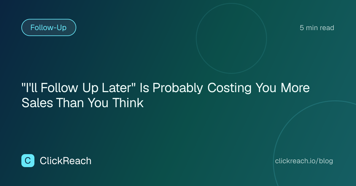 "I'll Follow Up Later" Is Probably Costing You More Sales Than You Think