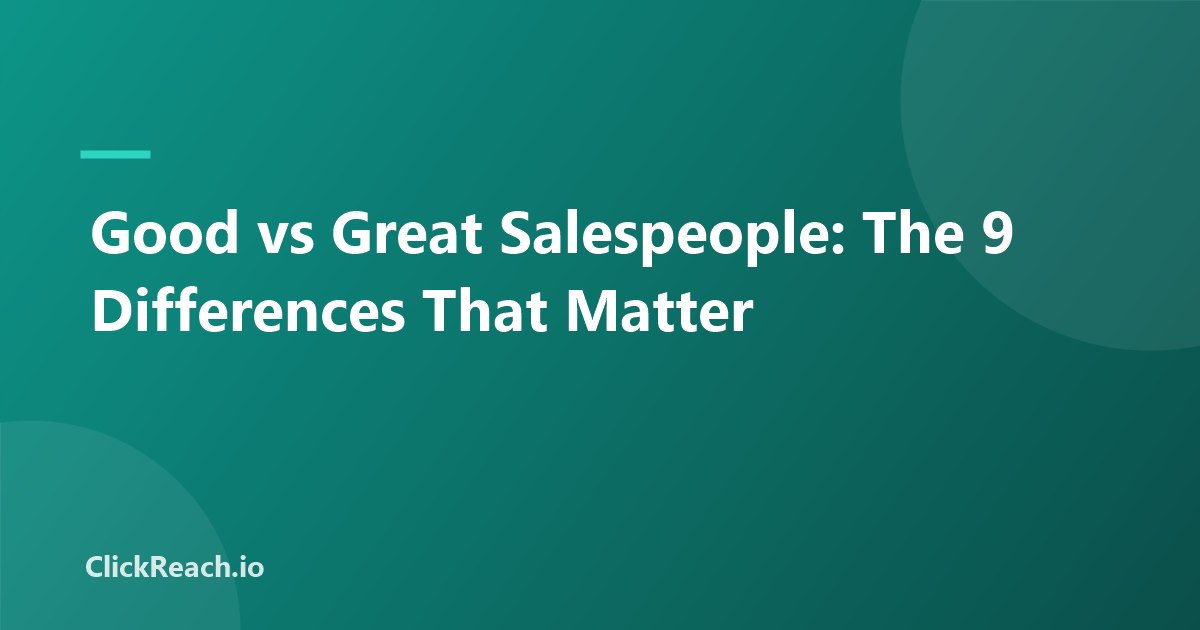 Good vs Great Salespeople: The 9 Differences That Matter