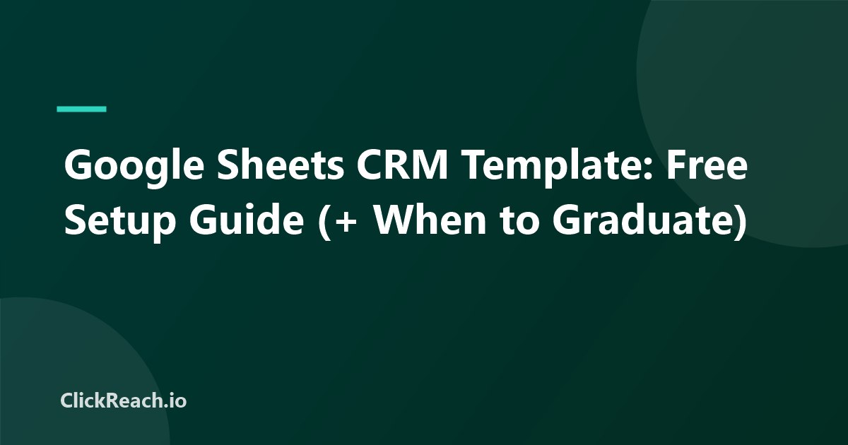Google Sheets CRM Template: Free Setup Guide (+ When to Graduate)