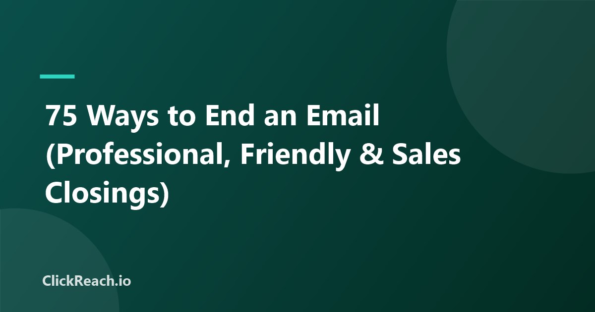 75 Ways to End an Email (Professional, Friendly & Sales Closings)