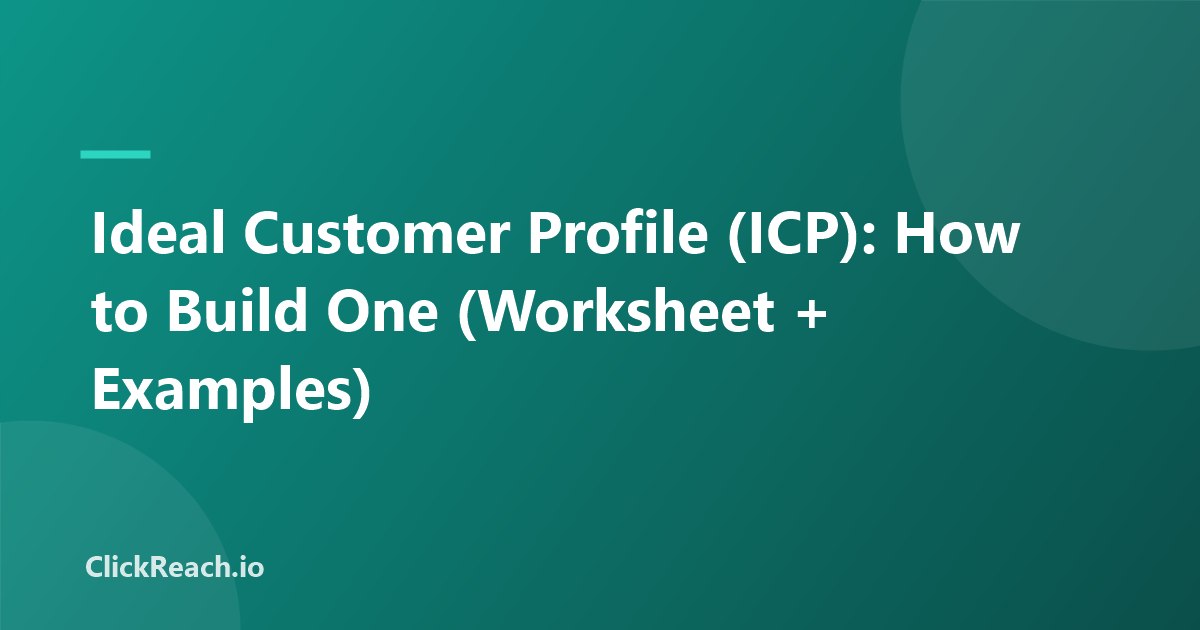 Ideal Customer Profile (ICP): How to Build One (Worksheet + Examples)
