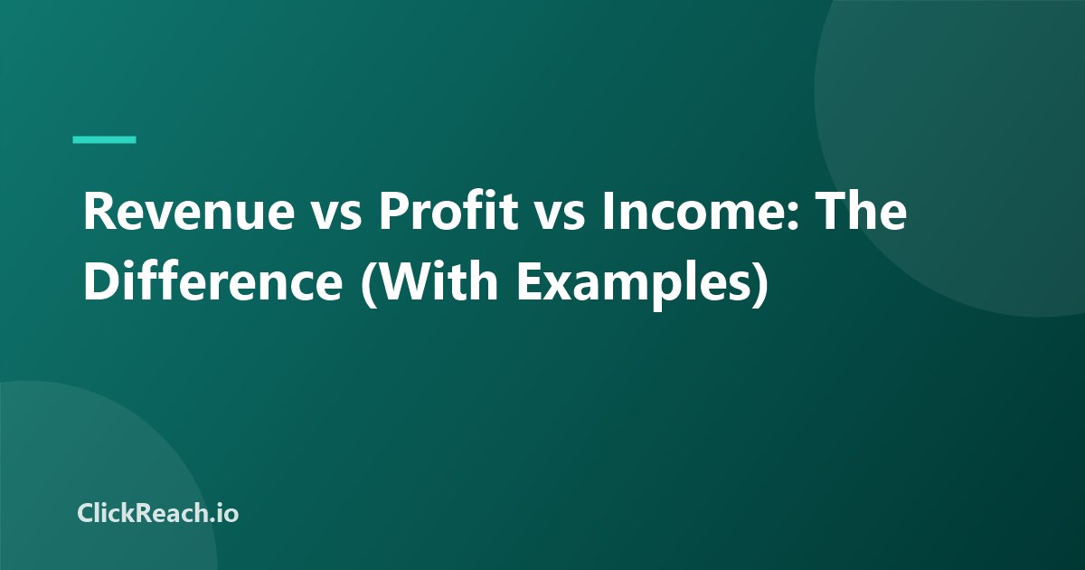 Revenue vs Profit vs Income: The Difference (With Examples)