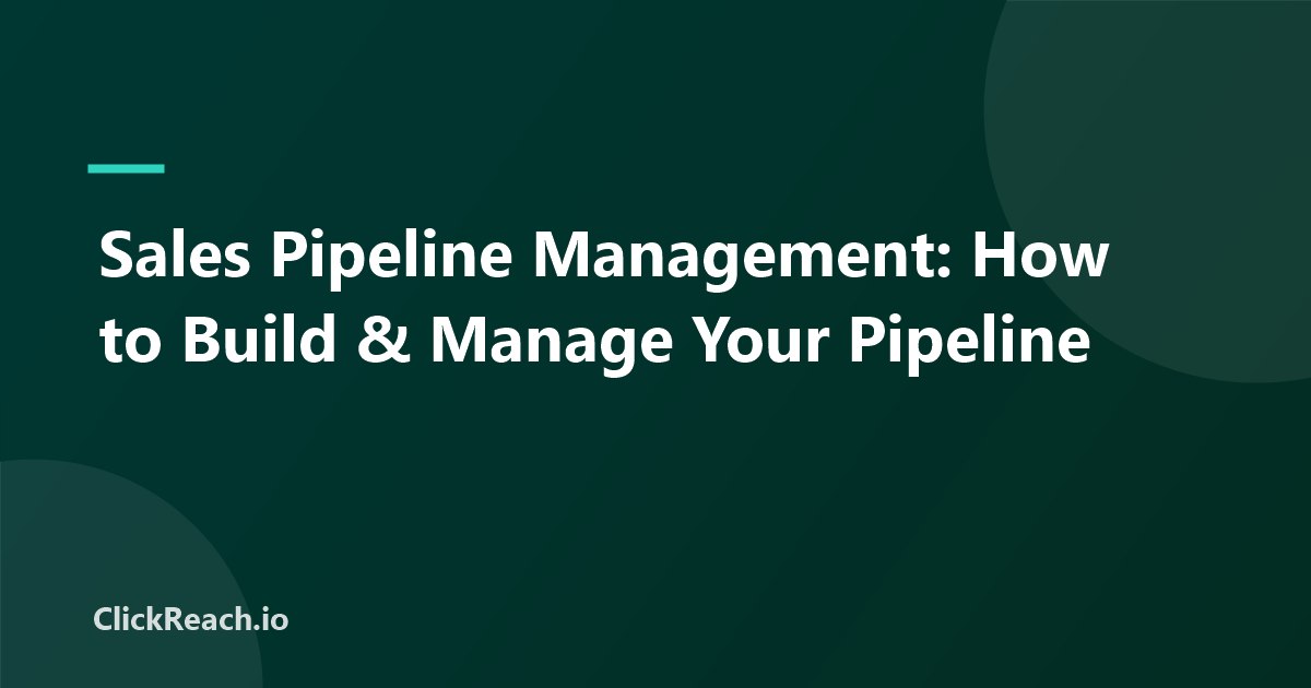 Sales Pipeline Management: How to Build & Manage Your Pipeline
