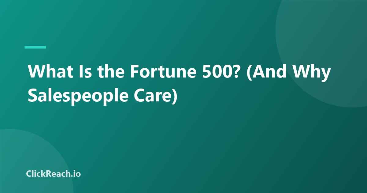 What Is the Fortune 500? (And Why Salespeople Care)